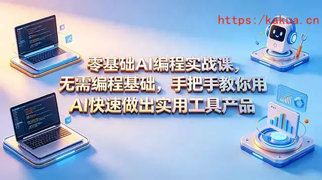 零基础AI编程实战课-更新，无需编程基础，手把手教你用AI快速做出实用工具产品-e家网