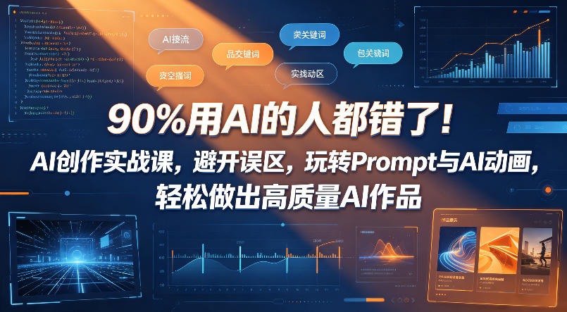 90%用AI的人都错了！AI创作实战课，避开误区，玩转Prompt与AI动画，轻松做出高质量AI作品-e家网