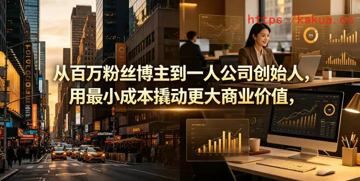 从百万粉丝博主到一人公司创始人，用最小成本撬动更大商业价值-e家网