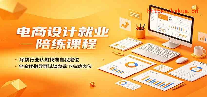 电商设计就业陪练课程：深耕行业认知找准自我定位，全流程指导面试谈薪拿下高薪岗位-e家网