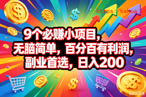 （18623期）9个必赚钱的小项目，百分百会赚米，无脑简单，副业首选，日入200+-e家网