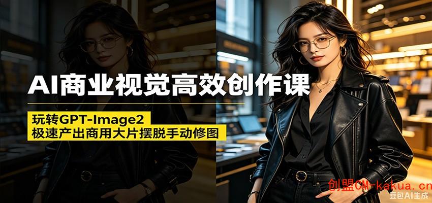 AI商业视觉高效创作课:玩转GPT-Image2,极速产出商用大片摆脱手动修图 AI商业视觉高效创作课:玩转GPT-Image2,极速产出商用大片摆脱手动修图