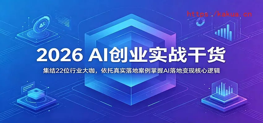 2026 AI创业实战干货：集结22位行业大咖，依托真实落地案例掌握AI落地变现核心逻辑-e家网