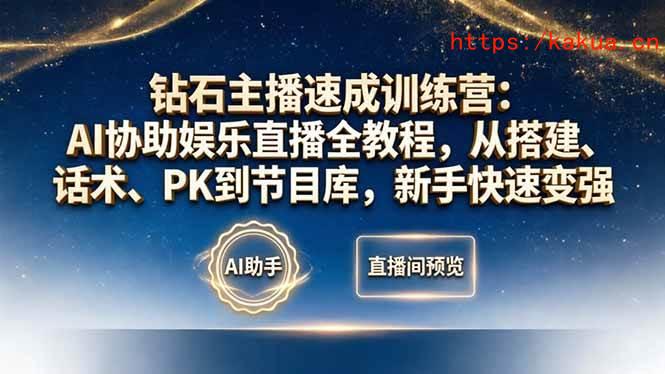 （18041期）钻石主播速成训练营：AI协助娱乐直播全教程，从搭建、话术、PK到节目库，新手快速变强-e家网