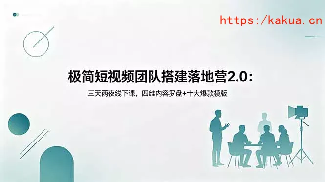 极简短视频团队搭建落地营2.0：三天两夜线下课，四维内容罗盘+十大爆款模版-e家网