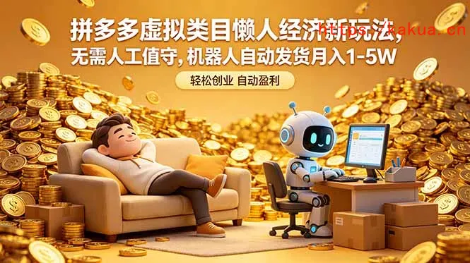 拼多多虚拟类目懒人经济新玩法，无需人工值守，机器人自动发货月入 1-5W-e家网
