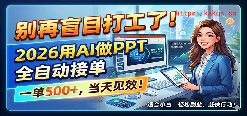 别再盲目打工了！2026用AI做PPT全自动接单，一单5张+，当天见效！-e家网