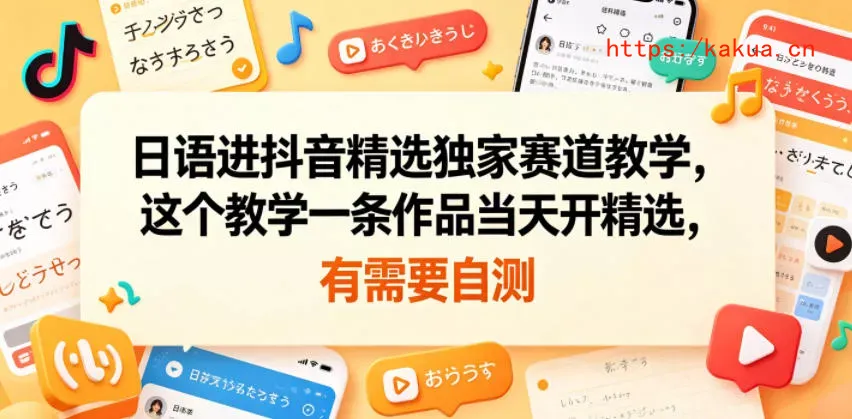 日语进抖音精选独家赛道教学，这个教学一条作品当天开精选，有需要自测-e家网