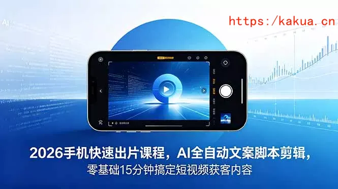 2026 手机快速出片课程，AI 全自动文案脚本剪辑，零基础 15 分钟搞定短视频获客内容-e家网