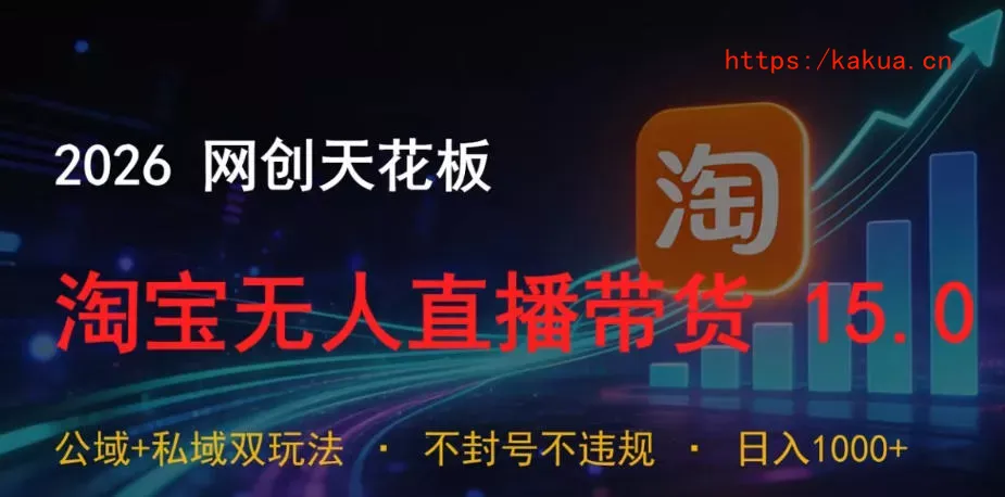 2026网创天花板，淘宝无人直播带货15.0，公域+私域双玩法，日入1k+，不违规不封号【揭秘】-e家网