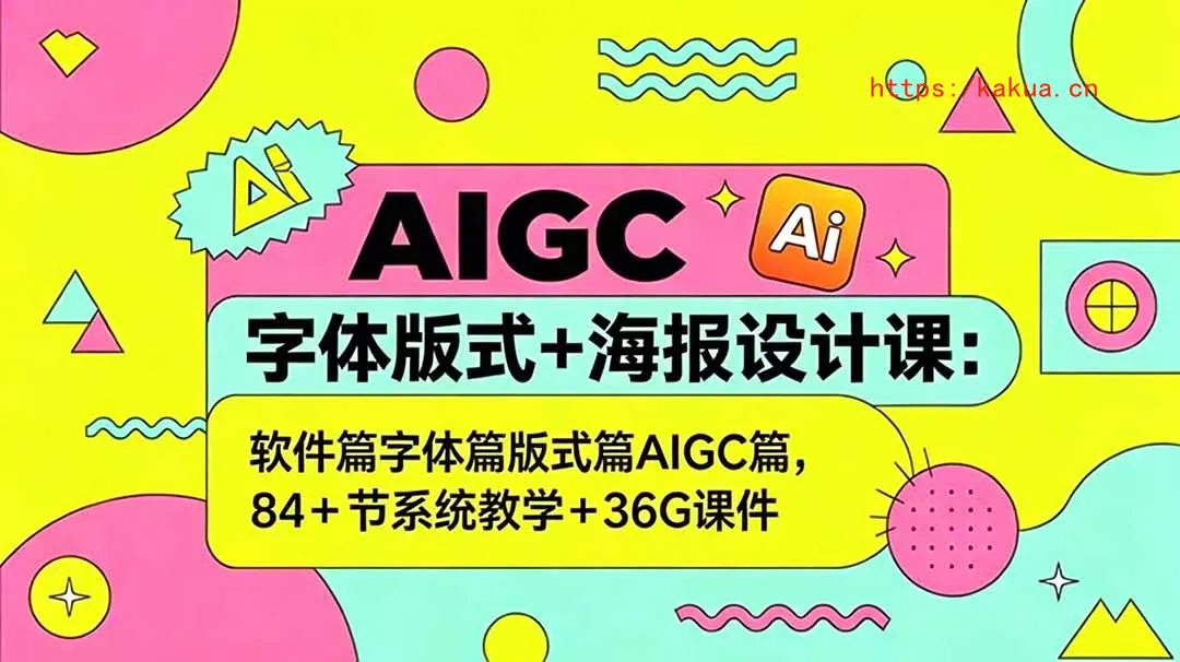 AIGC字体版式+海报设计课：软件篇字体篇版式篇AIGC篇，系统教学+36G课件-e家网
