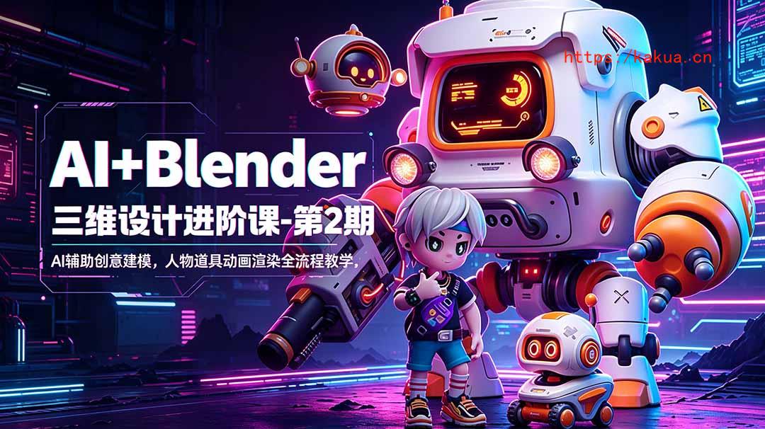AI+Blender三维设计进阶课-第2期：AI辅助创意建模，人物道具动画渲染全流程教学-e家网