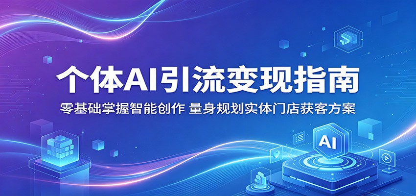 个体AI引流变现指南：零基础掌握智能创作，量身规划实体门店获客方案-e家网