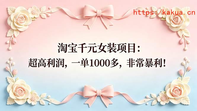 （18388期）淘宝千元女装项目：超高利润，一单1000多，非常暴利！-e家网