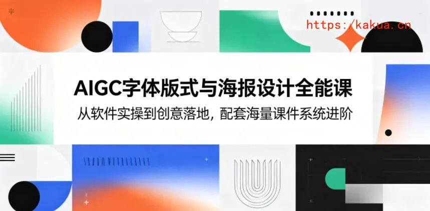 AIGC字体版式与海报设计全能课，从软件实操到创意落地，配套海量课件系统进阶-e家网