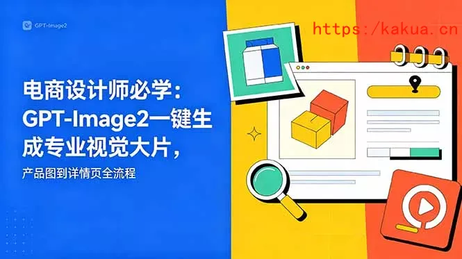 电商设计师必学-更新：GPT-Image2一键生成专业视觉大片，产品图到详情页全流程-e家网