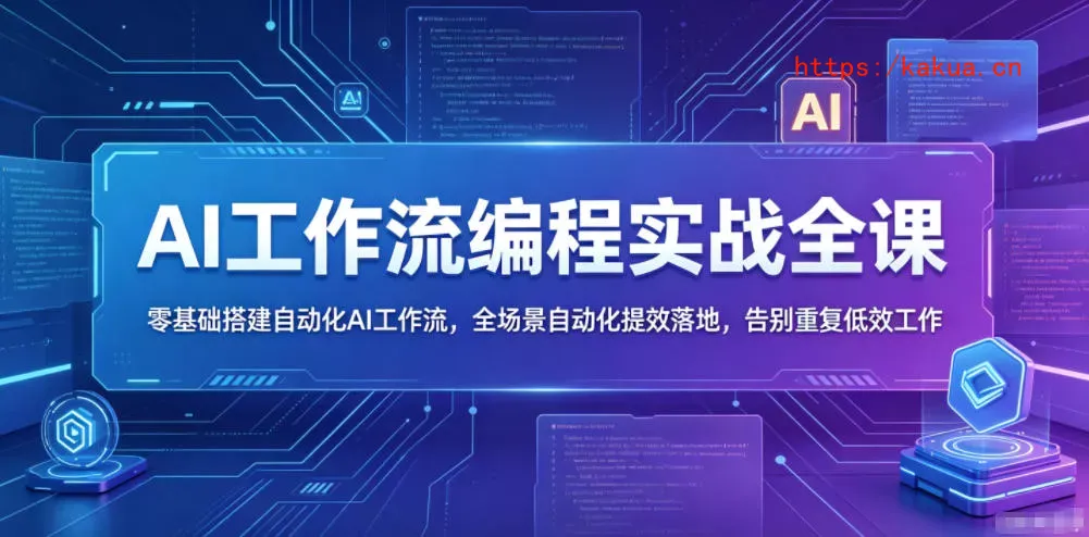 AI工作流编程实战全课，零基础搭建自动化AI工作流，全场景自动化提效落地，告别重复低效工作-e家网