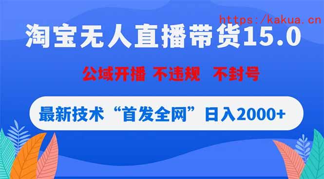 淘宝无人直播带货15.0，不封号，不违规，公域玩法，首发全网日入2000+-e家网