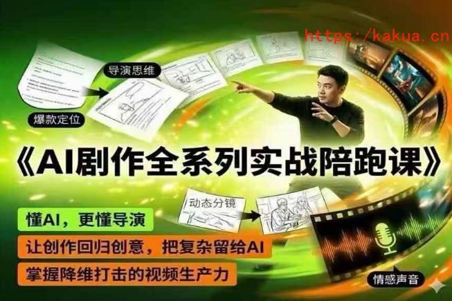 AI剧作全系列实战陪跑课，懂AI，更懂导演，让创作回归创意，把复杂留给AI，掌握降维打击的视频生产力-e家网