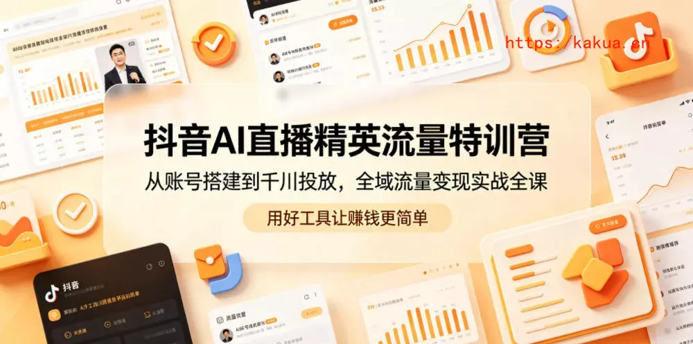 抖音AI直播精英流量特训营，从账号搭建到千川投放，全域流量变现实战全课，用好工具让賺钱更简单-e家网