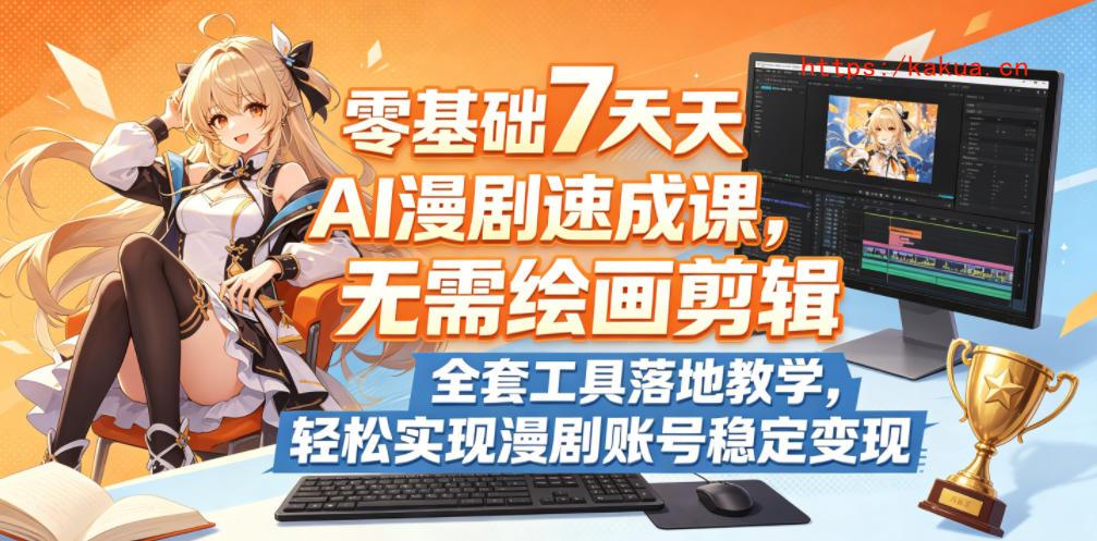 零基础7天AI漫剧速成课，无需绘画剪辑，全套工具落地教学，轻松实现漫剧账号稳定变现-e家网