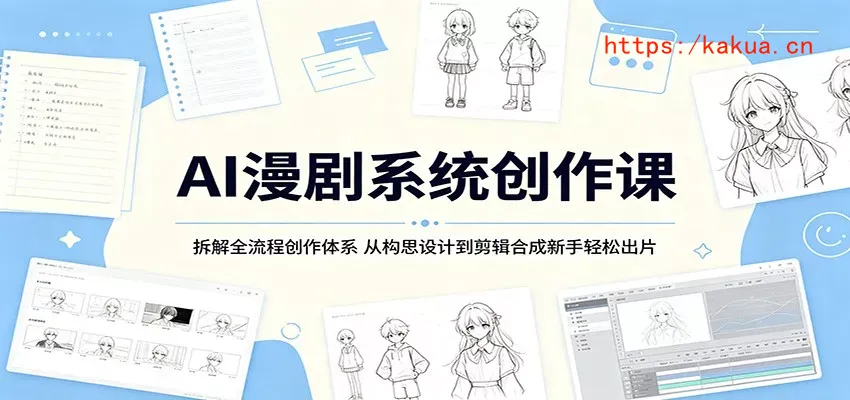 AI漫剧系统创作课：拆解全流程创作体系，从构思设计到剪辑合成新手轻松出片-e家网