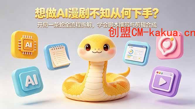 (18550期)想做AI漫剧不知从何下手?开局一条蛇全流程拆解,学会脚本撰写与剪辑合成 (18550期)想做AI漫剧不知从何下手?开局一条蛇全流程拆解,学会脚本撰写与剪辑合成