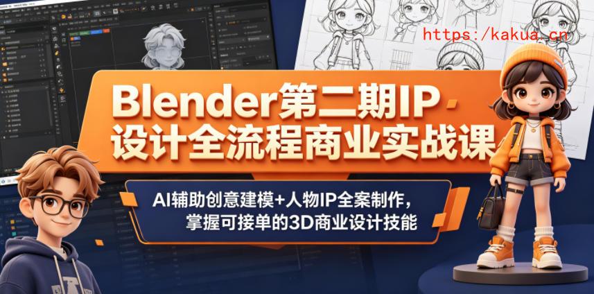 Blender第二期IP设计全流程商业实战课，AI辅助创意建模+人物IP全案制作，掌握可接单的3D商业设计技能-e家网