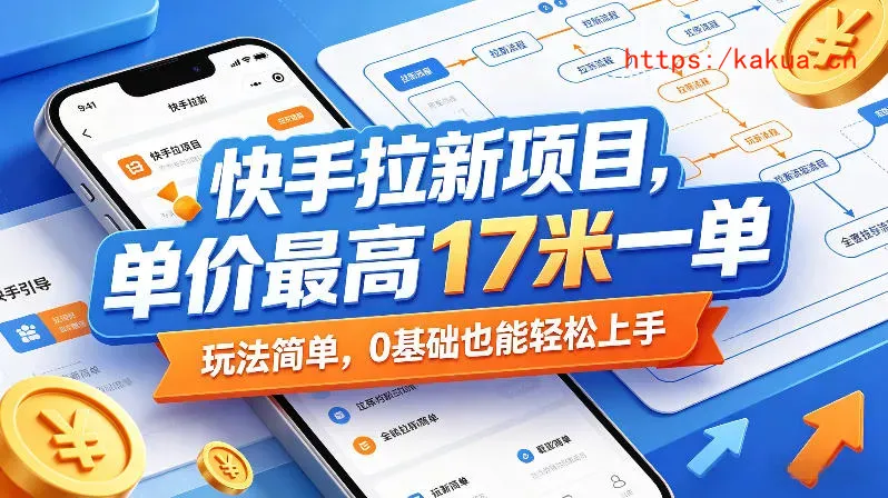 快手拉新项目，单价最高17米一单，玩法简单，0基础也能轻松上手(更新6月)-e家网