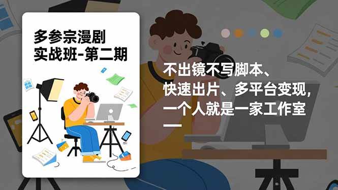 (16803期)多参 宗漫剧实操班2.0-更新,不出镜不写脚本、快速出片、多平台变现,一个人就是一家工作室-e家网
