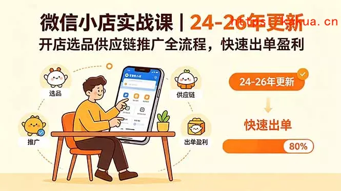 微信小店实战课｜24-26年更新，开店选品供应链推广全流程，快速出单盈利-e家网