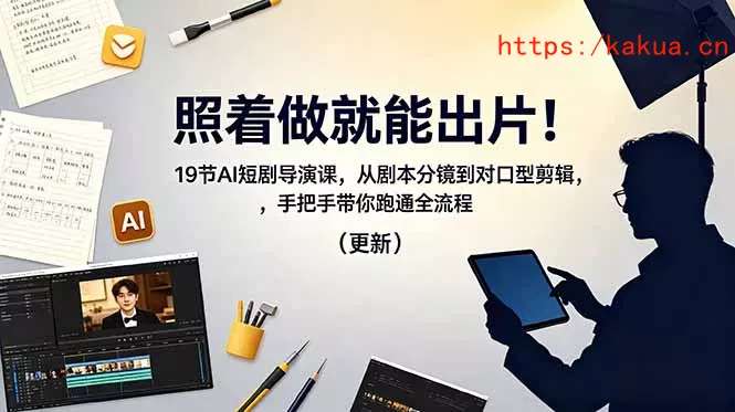 照着做就能出片！19节AI短剧导演课，从剧本分镜到对口型剪辑，手把手带你跑通全流程(更新-e家网