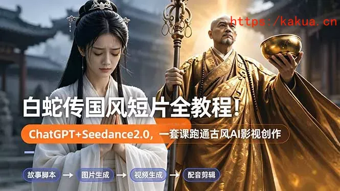白蛇传-国风短片全教程！ChatGPT+Seedance2.0，一套课跑通古风AI影视创作-e家网