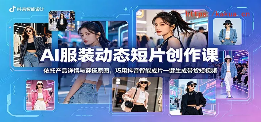 AI服装动态短片创作课：依托产品详情与穿搭原图，巧用抖音智能成片一键生成带货短视频-e家网