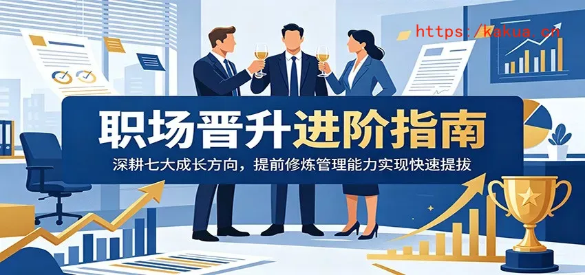 职场晋升进阶指南：深耕七大成长方向，提前修炼管理能力实现快速提拔-e家网