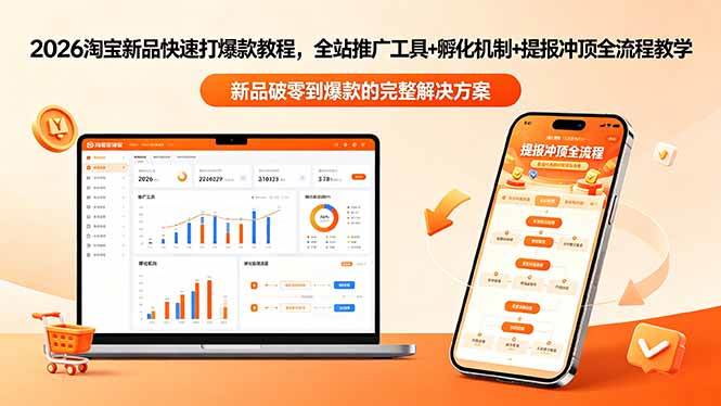 （18493期）2026淘宝新品快速打爆款教程-更新，全站推广工具+孵化机制+提报冲顶全流程教学-e家网