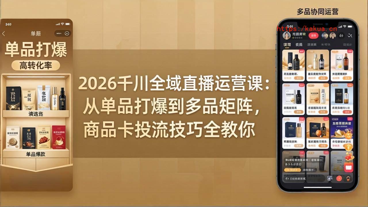 （18028期）2026千川全域直播运营课：从单品打爆到多品矩阵，商品卡投流技巧全教你-e家网