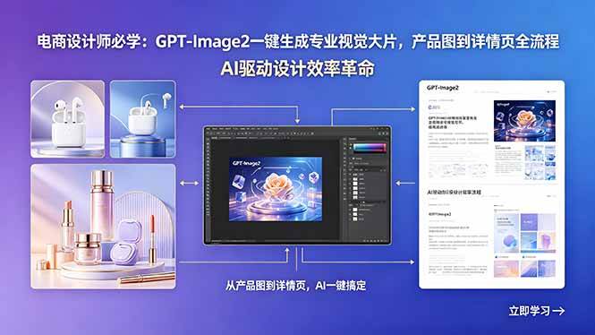（18492期）电商设计师必学：GPT-Image2一键生成专业视觉大片，产品图到详情页全流程-e家网