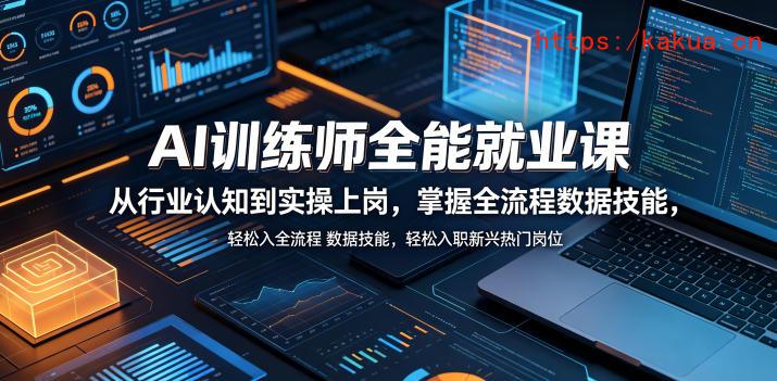 AI训练师全能就业课，从行业认知到实操上岗，掌握全流程数据技能，轻松入职新兴热门岗位-e家网