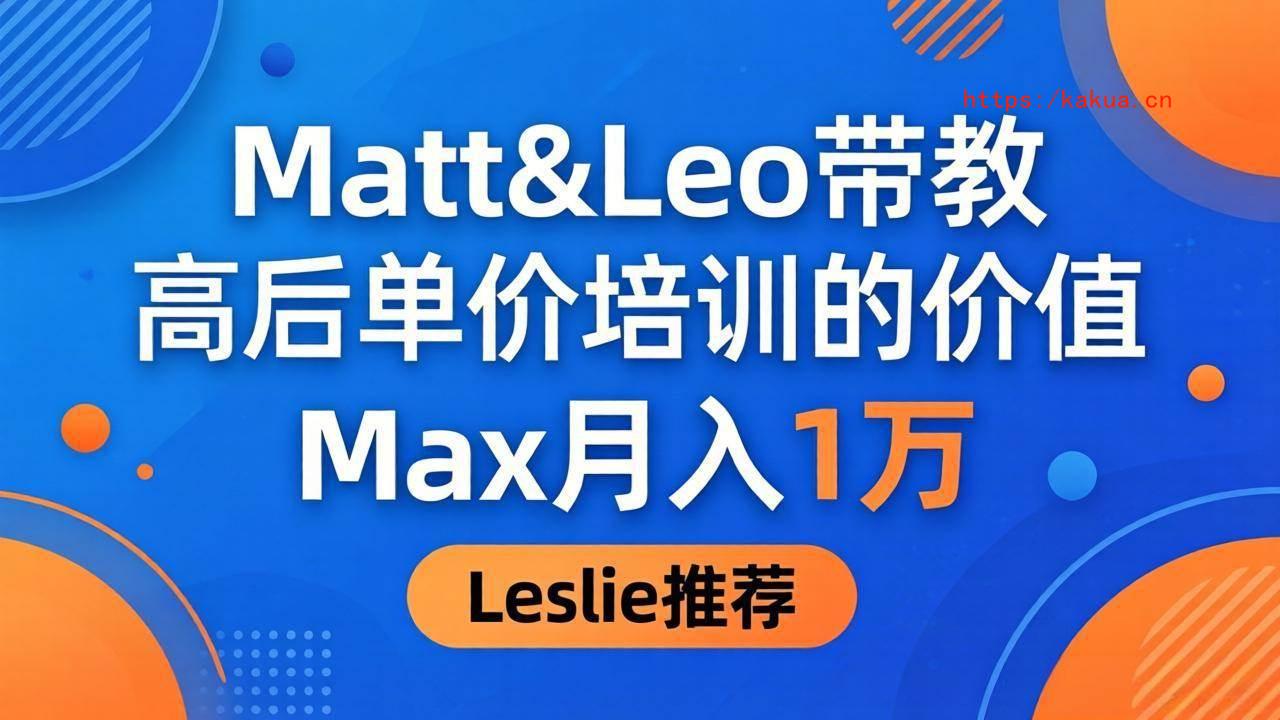 （18161期）为啥都夸这高客单价培训？Matt&Leo 带教，Max 月入 1 万、Leslie 说最值！-e家网