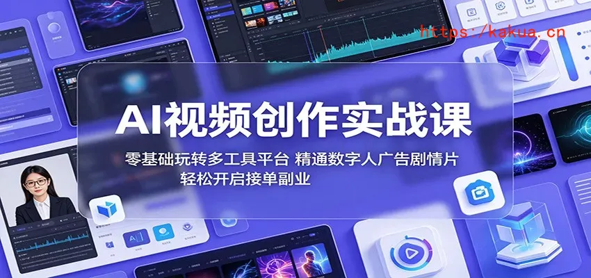 AI视频创作实战课：零基础玩转多工具平台，精通数字人广告、剧情片，轻松开启接单副业-e家网