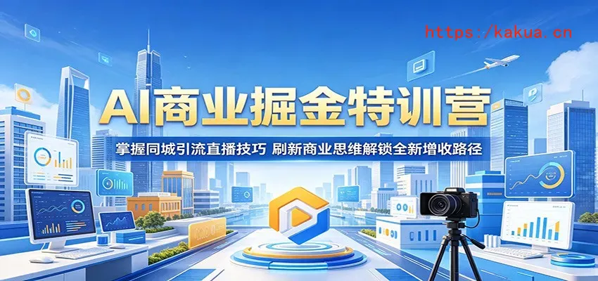 AI商业掘金特训营：掌握同城引流直播技巧，刷新商业思维解锁全新增收路径-e家网