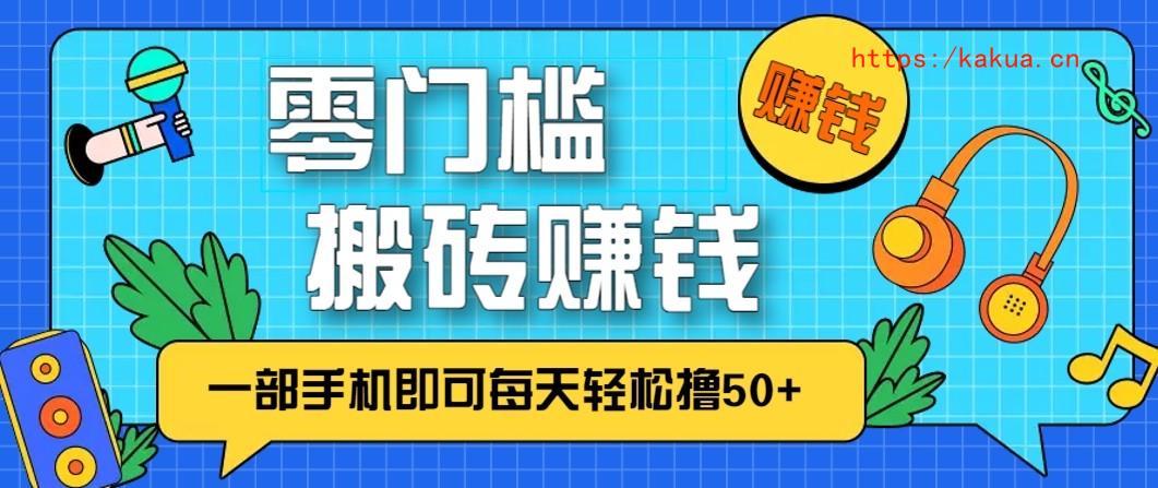 零成本零门槛无脑搬砖赚钱项目，只需一部手机即可每天轻松撸50+-e家网
